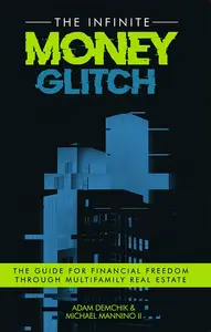 The Infinite Money Glitch The Guide for Financial Freedom through Multi–family Real Estate