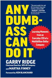 Any Dumb–Ass Can Do It Learning Moments from an Everyday CEO of a Multi–Billion–Dollar Company