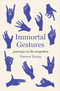 Immortal Gestures Journeys in the Unspoken