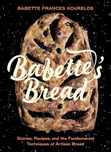 Babette's Bread Stories, Recipes, and the Fundamental Techniques of Artisan Bread