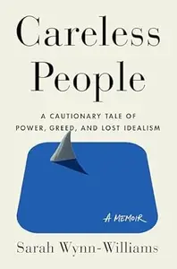 Careless People A Cautionary Tale of Power, Greed, and Lost Idealism