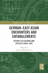 German–East Asian Encounters and Entanglements Affinity in Culture and Politics Since 1945