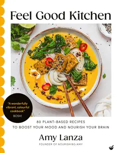 Feel Good Kitchen 80 plant–based recipes to boost your mood and nourish your brain