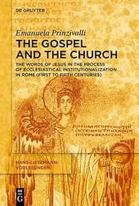 The Gospel and the Church The Words of Jesus in the Process of Ecclesiastical Institutionalization in Rome (First to Fi