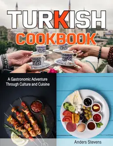 Turkish Cookbook A Gastronomic Adventure Through Culture and Cuisine