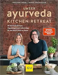 Unser Ayurveda Kitchen Retreat 60 Ayurveda–Rezepte, Yogaübungen und Selfcaretipps für das kleine Glück zu Hause