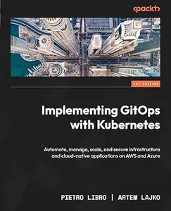 Implementing GitOps with Kubernetes Automate, manage, scale