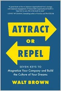 Attract or Repel Seven Keys to Magnetize Your Company and Build the Culture of Your Dreams