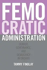 Femocratic Administration Gender, Governance, and Democracy in Ontario