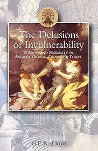 Delusions of Invulnerability Wisdom and Morality in Ancient Greece,China and Today