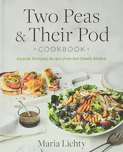 Two Peas & Their Pod Cookbook Favorite Everyday Recipes from Our Family Kitchen