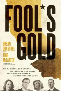 Fool's Gold The Radicals, Con Artists, and Traitors Who Killed the California Dream and Now Threaten Us All