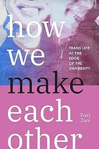 How We Make Each Other Trans Life at the Edge of the University