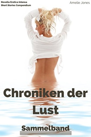 Cover: Jones, Amelie - Erotik: Chroniken der Lust - Sammelband - Alle 9 Teile (Liebesromane, Erotische Romane, Erotikromane, Erotische Geschichten, Liebe, Begehren) - ab 18