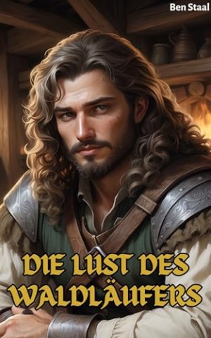 Cover: Staal, Ben - Die Lust des Waldl&auml;ufers: Erotische High Fantasy Geschichte (Sex & Fantasy)