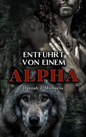 Cover: Hannah J. Michaelis - Entf&uuml;hrt von einem Alpha