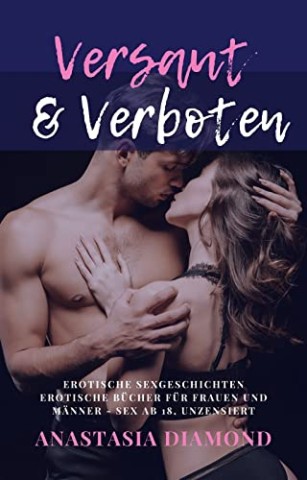 Cover: Diamond, Anastasia - Versaut & Verboten: Erotische Sexgeschichten, Erotische Geschichten f&uuml;r Frauen und M&auml;nner - Sex ab 18 unzensiert