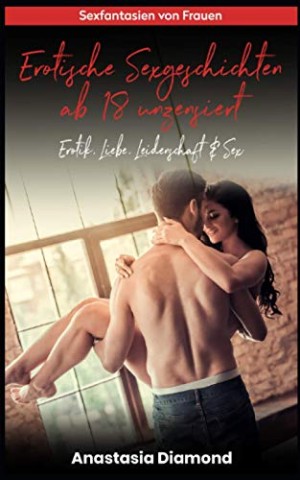 Cover: Diamond, Anastasia - Erotische Sexgeschichten ab 18 unzensiert: Erotik, Liebe, Leidenschaft & Sex