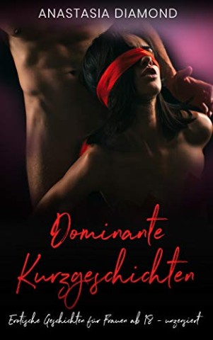 Cover: Diamond, Anastasia - Dominante Kurzgeschichten: Erotische Geschichten f&uuml;r Frauen ab 18 - unzensiert