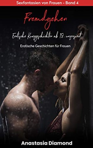 Cover: Diamond, Anastasia - Fremdgehen - Erotische Kurzgeschichten ab 18, unzensiert. Erotische Geschichten f&uuml;r Frauen: Sexfantasien von Frauen - Band 4