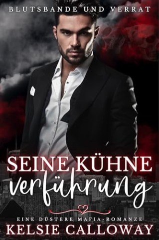 Cover: Kelsie Calloway - Seine K&uuml;hne Verf&uuml;hrung: Eine D&uuml;stere Mafia-Romanze