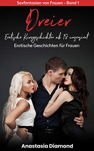 Diamond, Anastasia - Dreier - Erotische Kurzgeschichten ab 18, unzensiert. Erotische Geschichten f&uuml;r Frauen.: Sexfantasien von Frauen - Band 1. Sexgeschichten ab 18 unzensiert