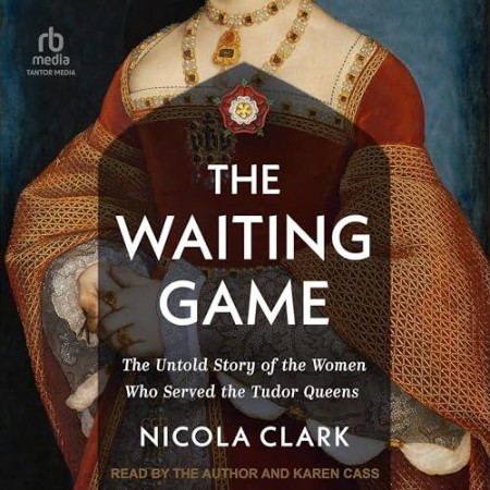 The Waiting Game : The Untold Story of the Women Who Served the Tudor Queens - [AUDIOBOOK]