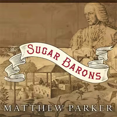 The Sugar Barons: Family, Corruption, Empire, and War in the West Indies (Audiobook)