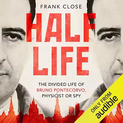 Half-Life: The Divided Life of Bruno Pontecorvo, Physicist or Spy (Audiobook)