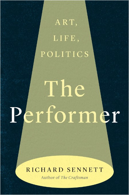[philosophy] The Performer  Art, Life, Politics by Richard Sennett