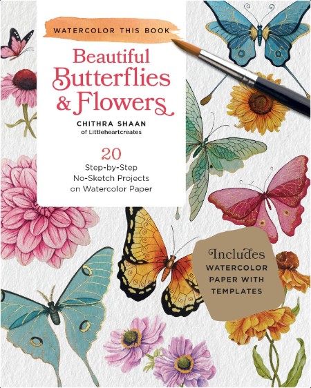 [art] Beautiful Butterflies and Flowers  20 Step-by-Step No-Sketch Projects on Watercolor Paper b...