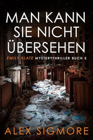 Cover: Alex Sigmore - Man Kann Sie Nicht &Uuml;bersehen, Emily Slate Mysterythriller Buch 5