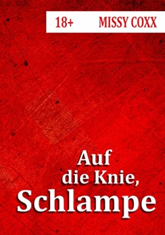 Coxx, Missy - Auf die Knie, Schlampe!: Verschleppt und zur Sex-Sklavin abgerichtet Aus seinem Keller gibt es kein Entkommen! (Short Stuff)