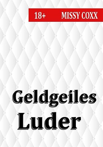 Coxx, Missy - Geldgeiles Luder: Zur Benutzung freigegeben - Vom Mauerbl&uuml;mchen zur stadtbekannten Hure umerzogen (Hot Stuff)