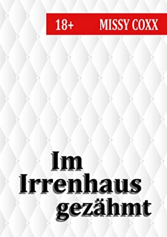 Cover: Coxx, Missy - Im Irrenhaus gez&auml;hmt: Zwangsbehandlung f&uuml;r die renitenten G&ouml;ren (Hot Stuff)