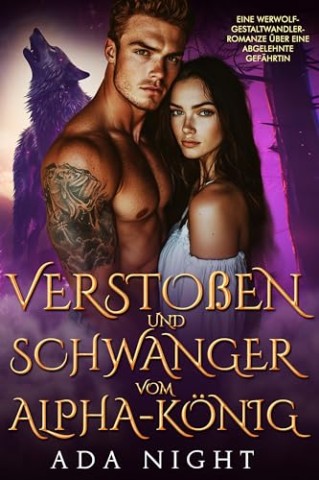 Cover: Ada Night - Versto&szlig;en und schwanger vom Alpha-K&ouml;nig: Eine Werwolf-Gestaltwandler-Romanze &uuml;ber eine abgelehnte Gef&auml;hrtin