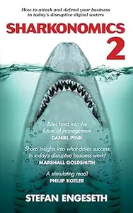Sharkonomics How to Attack and Defend Your Business in Today's Disruptive Digital Waters