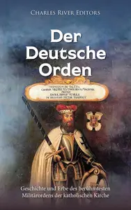 Der Deutsche Orden Geschichte und Erbe des berühmtesten Militärordens der katholischen Kirche (German Edition)