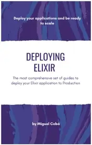 Deploying Elixir The most comprehensive set of guides to deploy your Elixir application to Production