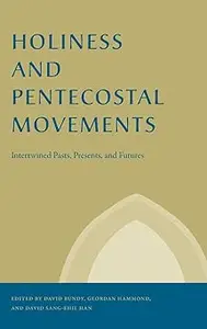 Holiness and Pentecostal Movements Intertwined Pasts, Presents, and Futures