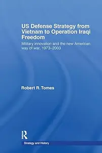 US Defence Strategy from Vietnam to Operation Iraqi Freedom Military Innovation and the new American Way of War
