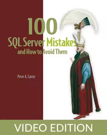 100 SQL Server Mistakes and How to Avoid Them, Video Edition By Peter Carter