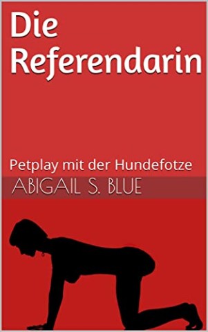Blue, Abigail S. - Die Referendarin: Petplay mit der Hundefotze