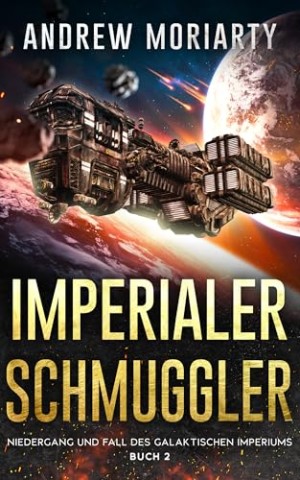 Cover: Andrew Moriarty - Imperialer Schmuggler: Niedergang und Fall des Galaktischen Imperiums Buch 2