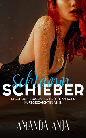 Anja, Amanda - Schlammschieber &ndash; Tabu Familien &ndash; Erotische Sexgeschichten Ab 18 Unzensiert Kurzgeschichten: Erotiek Ab 18 Unzensiert f&uuml;r Frauen und M&auml;nner