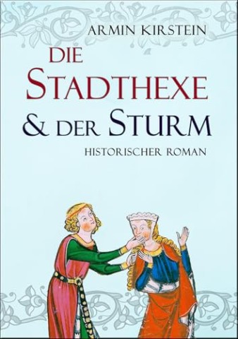 Cover: Armin Kirstein - Die Stadthexe und der Sturm: Historischer Roman (Stadthexe - Die Geschichte von Agnes und Albrecht 3)