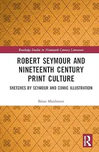 Robert Seymour and Nineteenth-Century Print Culture Sketches by Seymour and Comic Illustration (PDF)