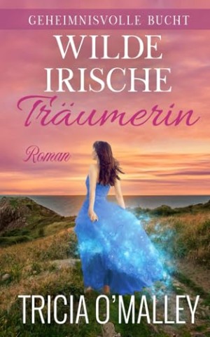 Cover: Tricia Omalley - Wilde irische Tr&auml;umerin (Geheimnisvolle Bucht 8)