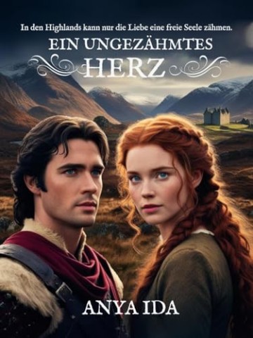 Cover: Anya Ida - Ein Ungez&auml;hmtes Herz: In den Highlands kann nur die Liebe eine freie Seele z&auml;hmen