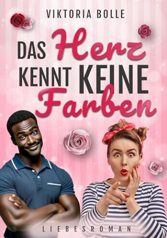 Cover: Viktoria Bolle - Das Herz kennt keine Farben (Das Gl&uuml;ck des Neubeginns) - gut gelaunter-wohltuender Liebesroman I interkulturelle Liebe I j&uuml;ngerer Mann I Liebe &uuml;berwindet Vorurteile